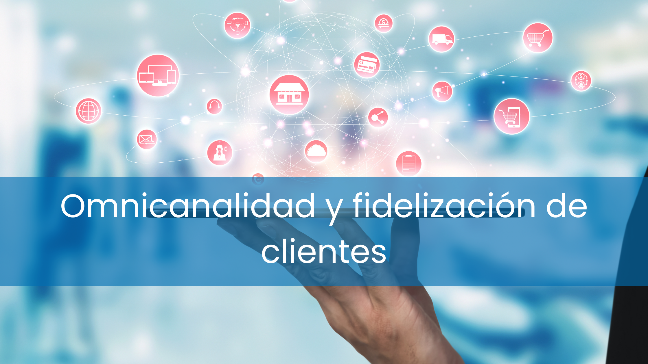 Omnicanalidad y la fidelización de clientes: dos aliados para alcanzar resultados extraordinarios