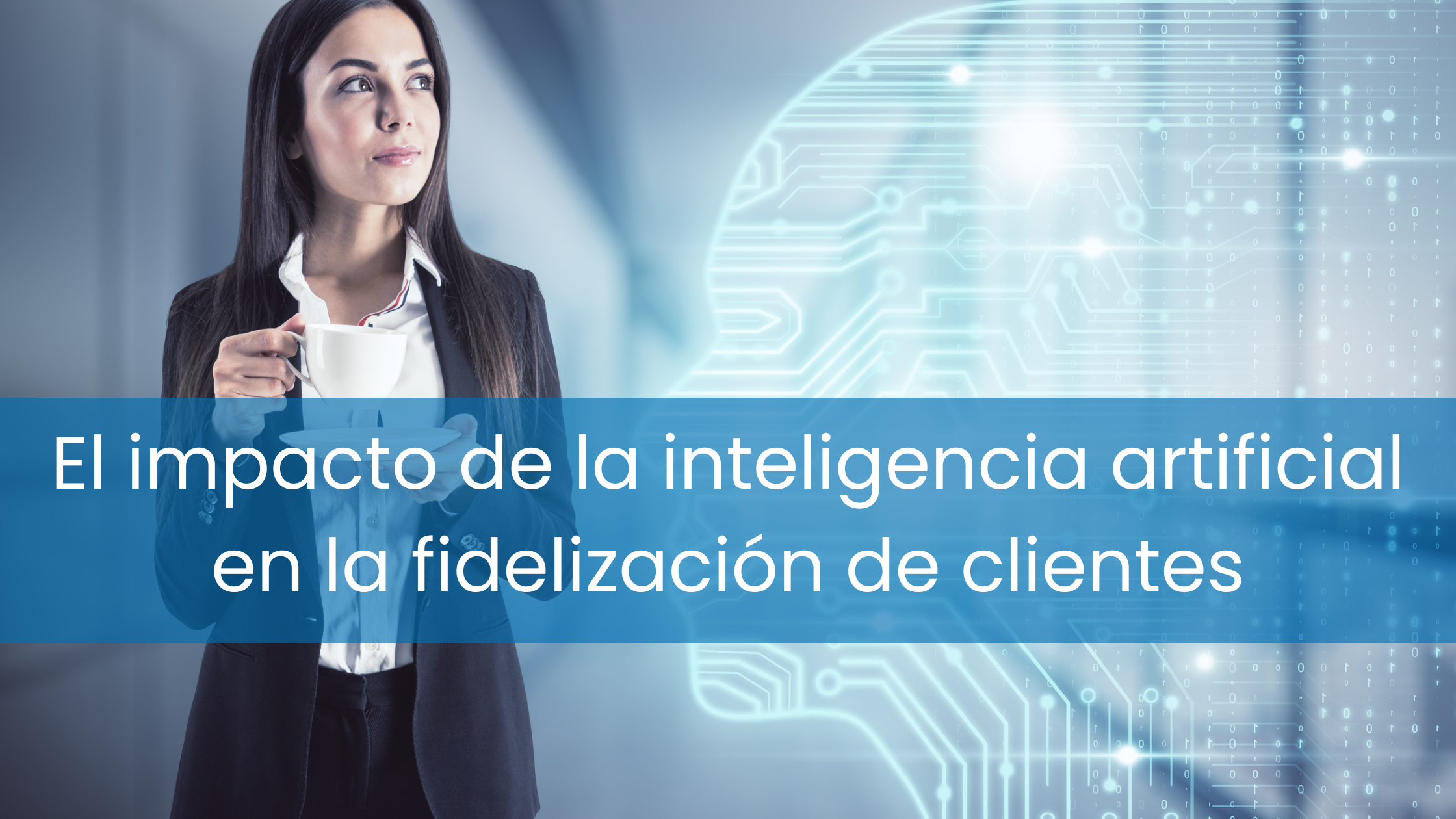 El impacto de la inteligencia artificial en la fidelización de clientes